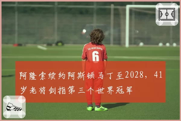 阿隆索续约阿斯顿马丁至2028,41岁老将剑指第三个世界冠军