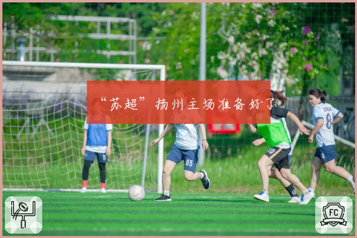 “苏超”扬州主场准备好了