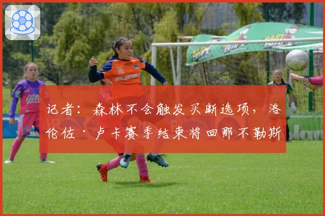 记者：森林不会触发买断选项，洛伦佐·卢卡赛季结束将回那不勒斯